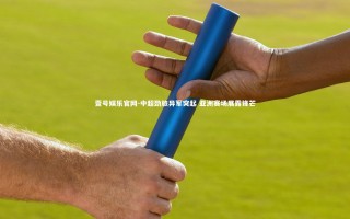 壹号娱乐官网-中超劲旅异军突起 亚洲赛场展露锋芒