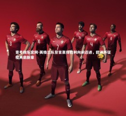 壹号娱乐官网-英格兰队誓言赢得胜利向前迈进，欧洲杯征程再启新章
