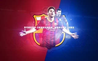 壹号娱乐官网-汉堡遭遇主场失利，困境难以摆脱，汉堡主力