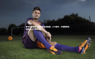 壹号娱乐官网-中超联赛全球直播，人气攀升，中超联赛全球直播,人气攀升多少