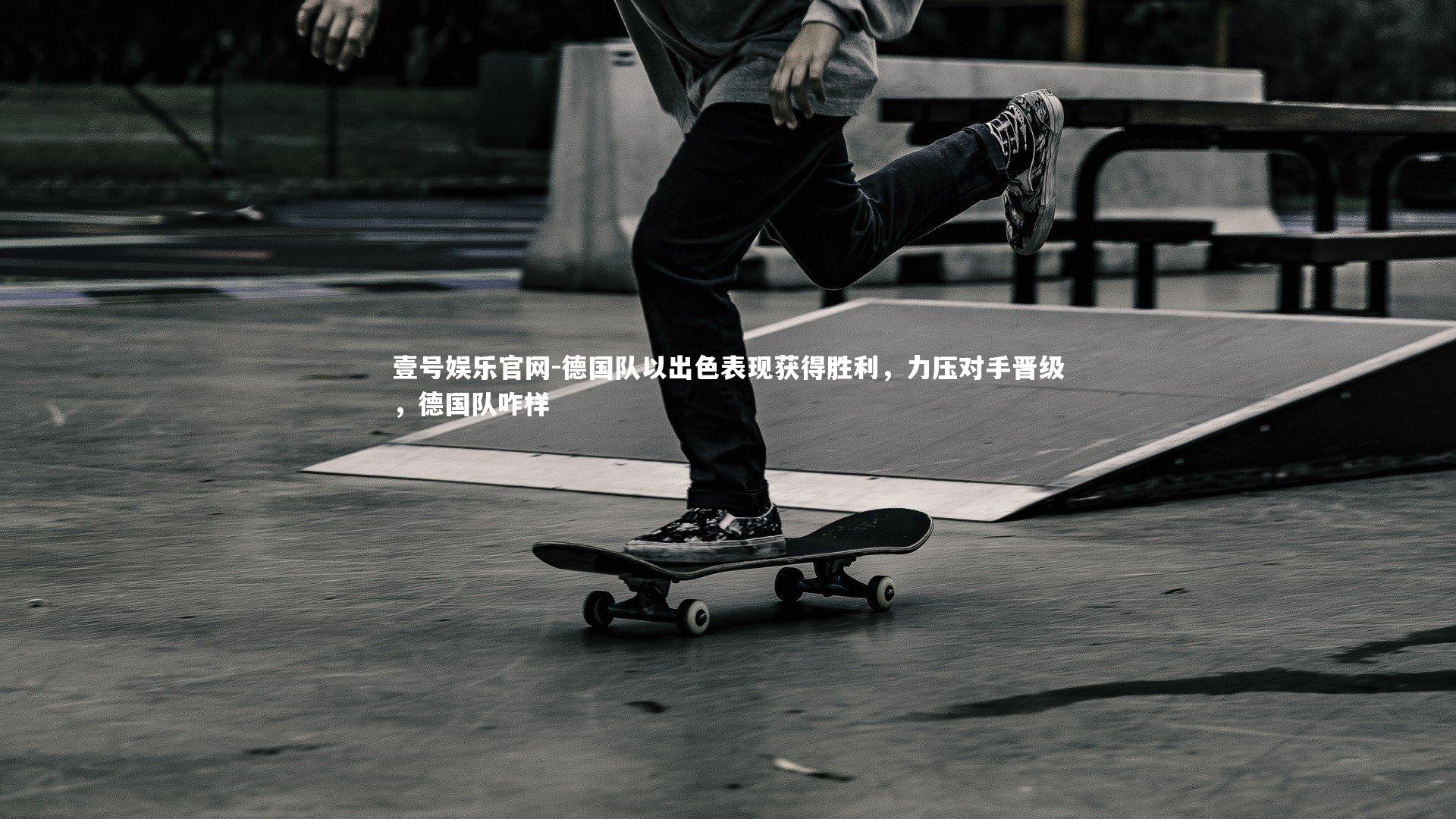 壹号娱乐官网-德国队以出色表现获得胜利,力压对手晋级,德国队咋样-第1张图片-壹号娱乐官网 壹号娱乐官网-德国队以出色表现获得胜利,力压对手晋级,德国队咋样-第1张图片-壹号娱乐官网