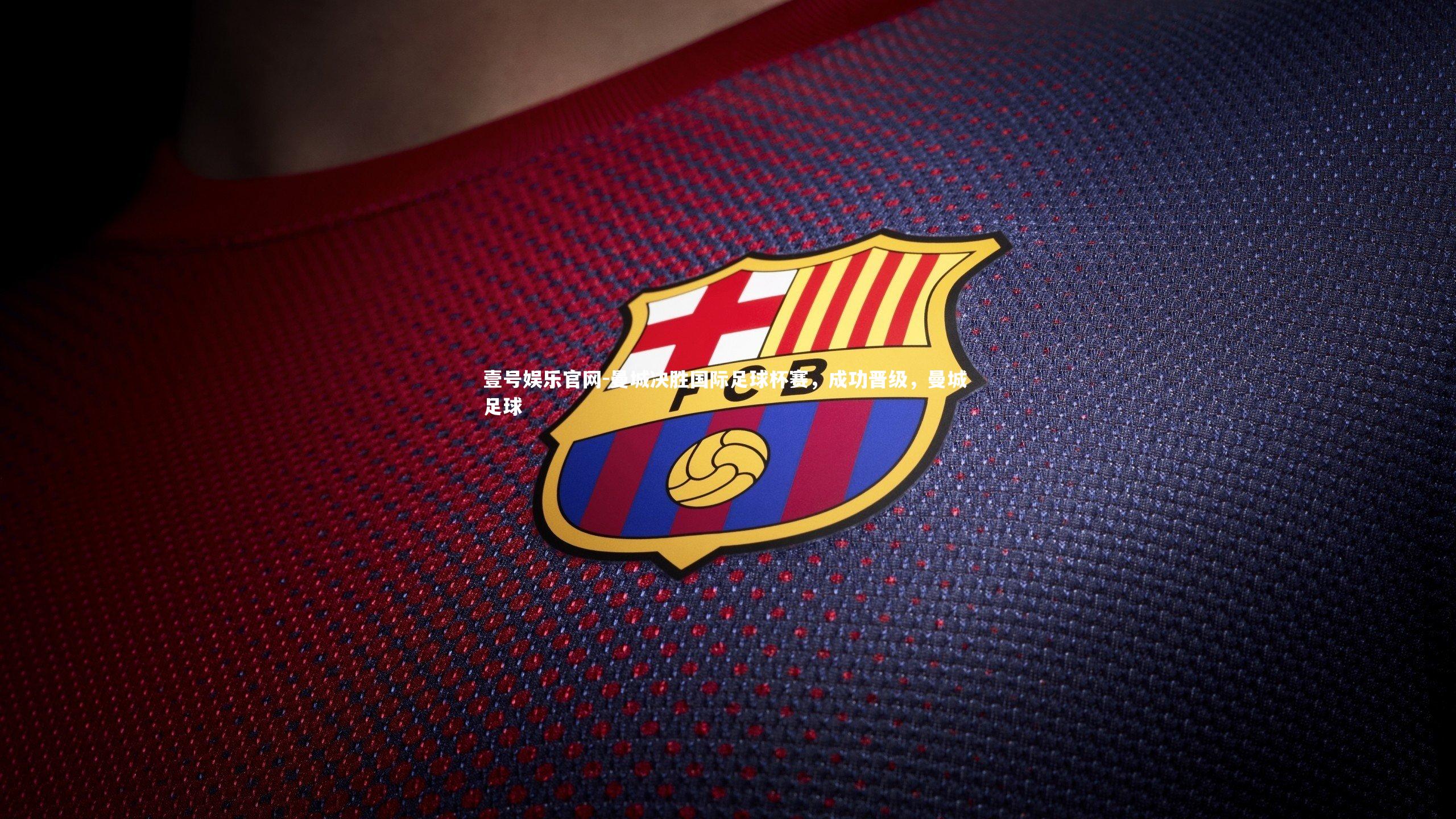 壹号娱乐官网-曼城决胜国际足球杯赛,成功晋级,曼城 足球-第1张图片-壹号娱乐官网 壹号娱乐官网-曼城决胜国际足球杯赛,成功晋级,曼城 足球-第1张图片-壹号娱乐官网