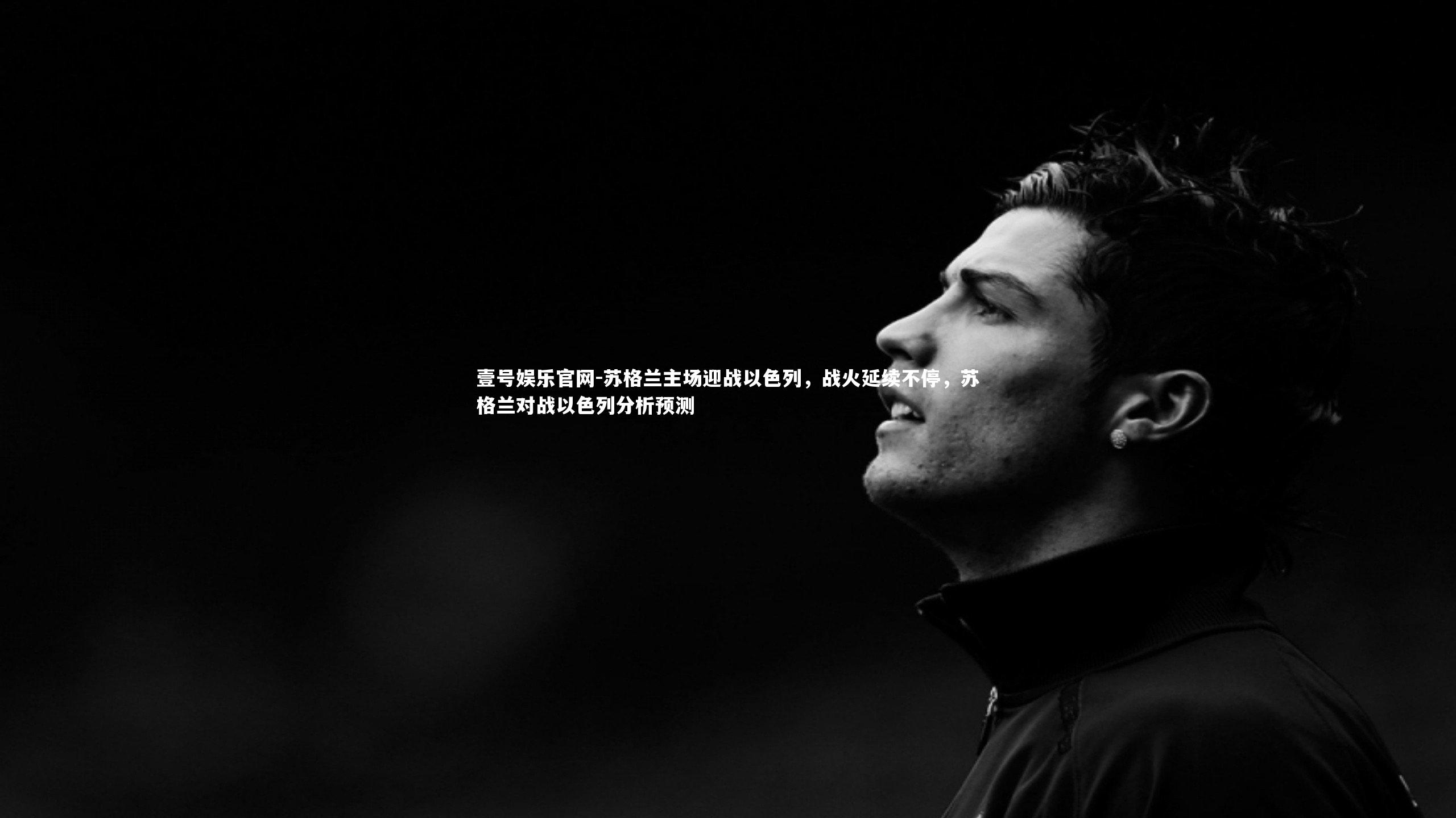 壹号娱乐官网-苏格兰主场迎战以色列,战火延续不停,苏格兰对战以色列分析预测-第2张图片-壹号娱乐官网 壹号娱乐官网-苏格兰主场迎战以色列,战火延续不停,苏格兰对战以色列分析预测-第2张图片-壹号娱乐官网