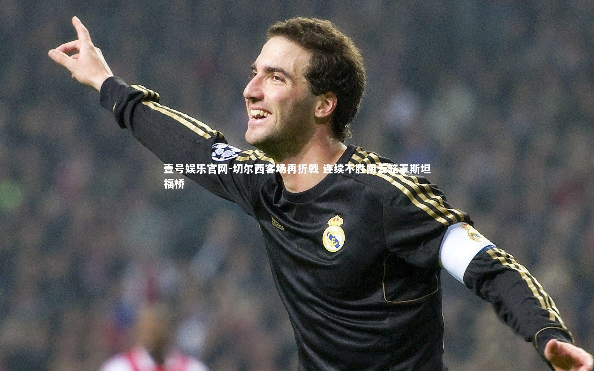 壹号娱乐官网-切尔西客场再折戟 连续不胜阴云笼罩斯坦福桥-第1张图片-壹号娱乐官网