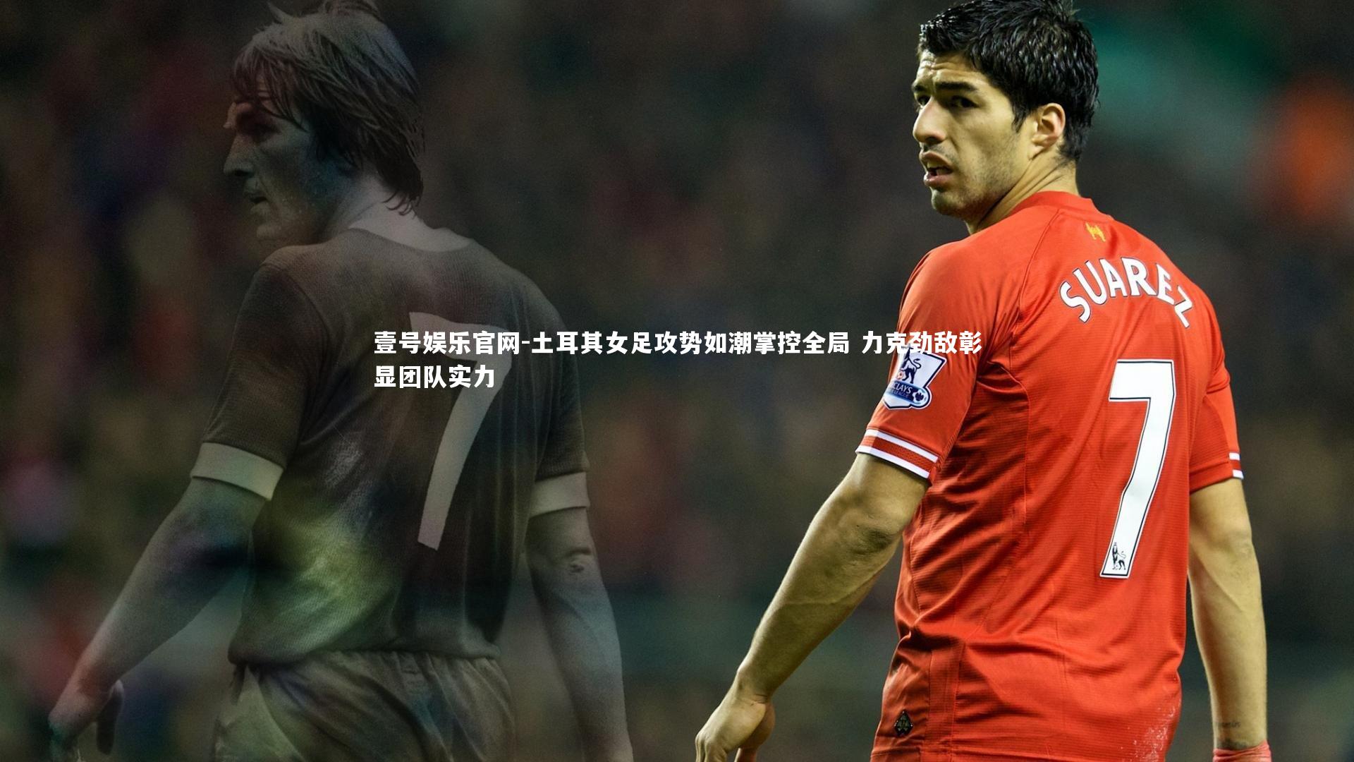 壹号娱乐官网-土耳其女足攻势如潮掌控全局 力克劲敌彰显团队实力-第1张图片-壹号娱乐官网